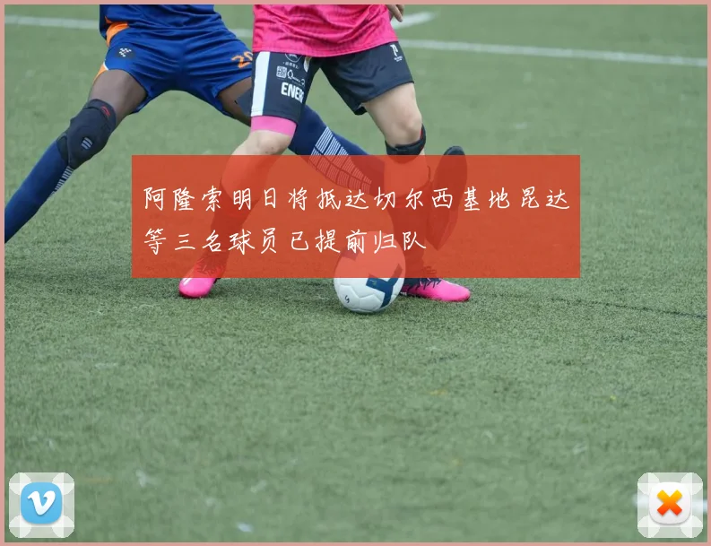 阿隆索明日将抵达切尔西基地昆达等三名球员已提前归队